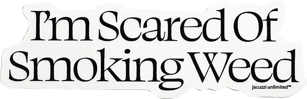 JACUZZI SCARED WEED STICKER